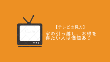 【テレビの見方】家の引っ越し、お得を得たい人は価値あり
